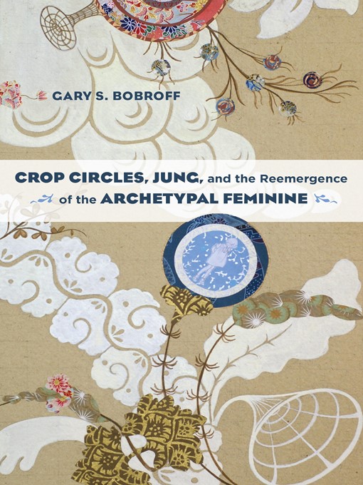 Title details for Crop Circles, Jung, and the Reemergence of the Archetypal Feminine by Gary S. Bobroff - Available